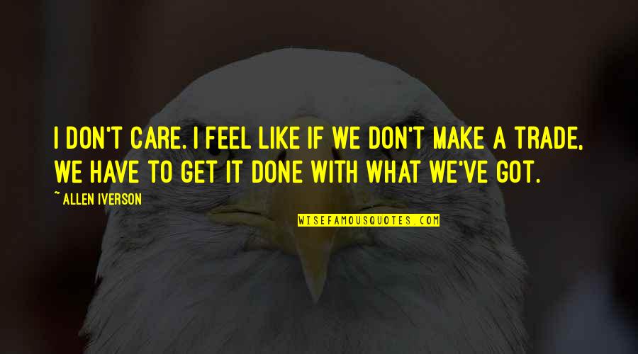 Feeling Pushed Out At Work Quotes By Allen Iverson: I don't care. I feel like if we Feeling Pushed Out At Work Quotes By Allen Iverson: I don't care. I feel like if we