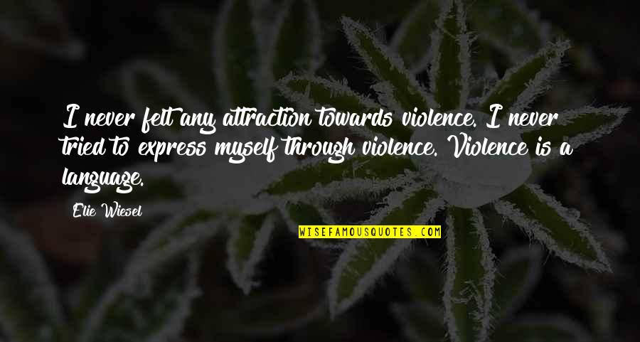 Feeling Put Down Quotes By Elie Wiesel: I never felt any attraction towards violence. I