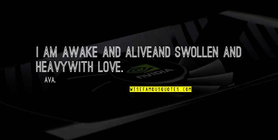 Feeling Quotes And Quotes By AVA.: i am awake and aliveand swollen and heavywith