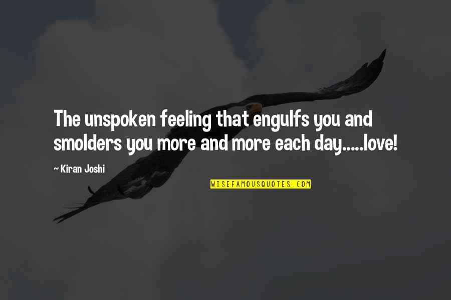 Feeling Quotes And Quotes By Kiran Joshi: The unspoken feeling that engulfs you and smolders
