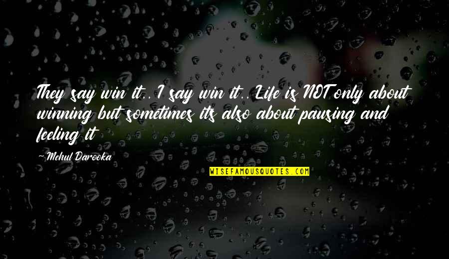 Feeling Quotes And Quotes By Mehul Darooka: They say win it.. I say win it..