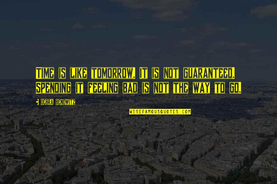 Feeling Really Bad Quotes By Debra Benowitz: Time is like tomorrow. It is not guaranteed.