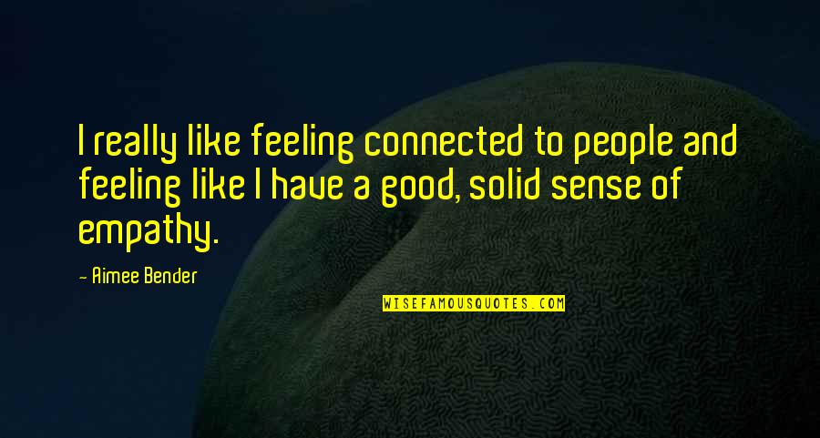 Feeling Really Good Quotes By Aimee Bender: I really like feeling connected to people and Feeling Really Good Quotes By Aimee Bender: I really like feeling connected to people and