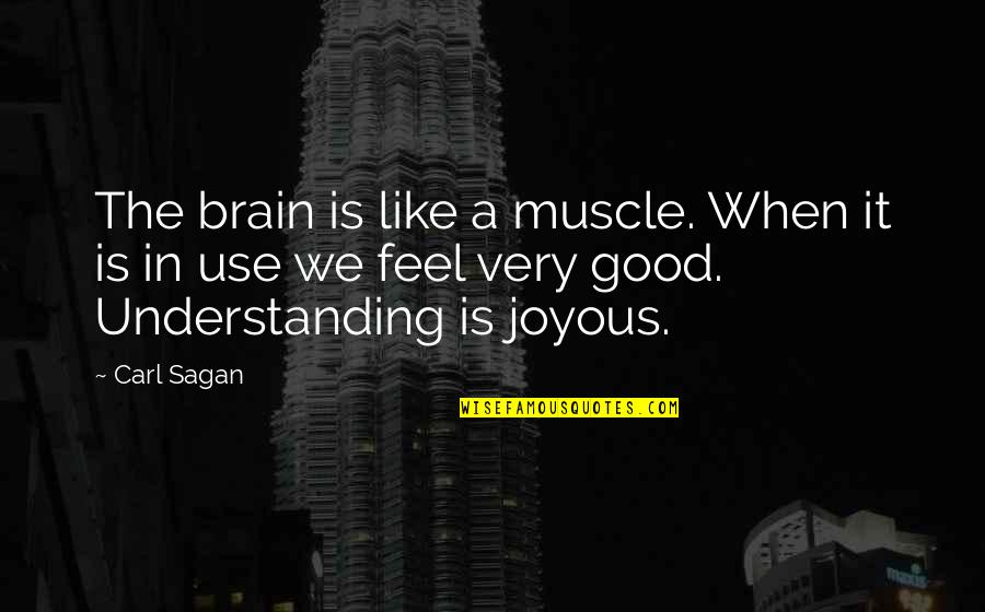 Feeling Really Good Quotes By Carl Sagan: The brain is like a muscle. When it Feeling Really Good Quotes By Carl Sagan: The brain is like a muscle. When it