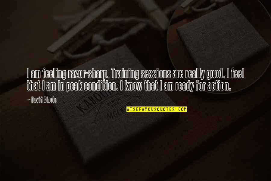 Feeling Really Good Quotes By David Ginola: I am feeling razor-sharp. Training sessions are really Feeling Really Good Quotes By David Ginola: I am feeling razor-sharp. Training sessions are really