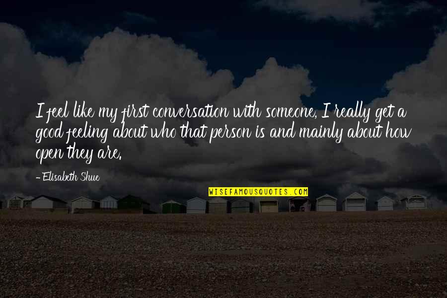 Feeling Really Good Quotes By Elisabeth Shue: I feel like my first conversation with someone, Feeling Really Good Quotes By Elisabeth Shue: I feel like my first conversation with someone,
