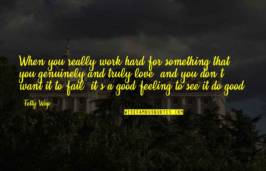 Feeling Really Good Quotes By Fetty Wap: When you really work hard for something that Feeling Really Good Quotes By Fetty Wap: When you really work hard for something that