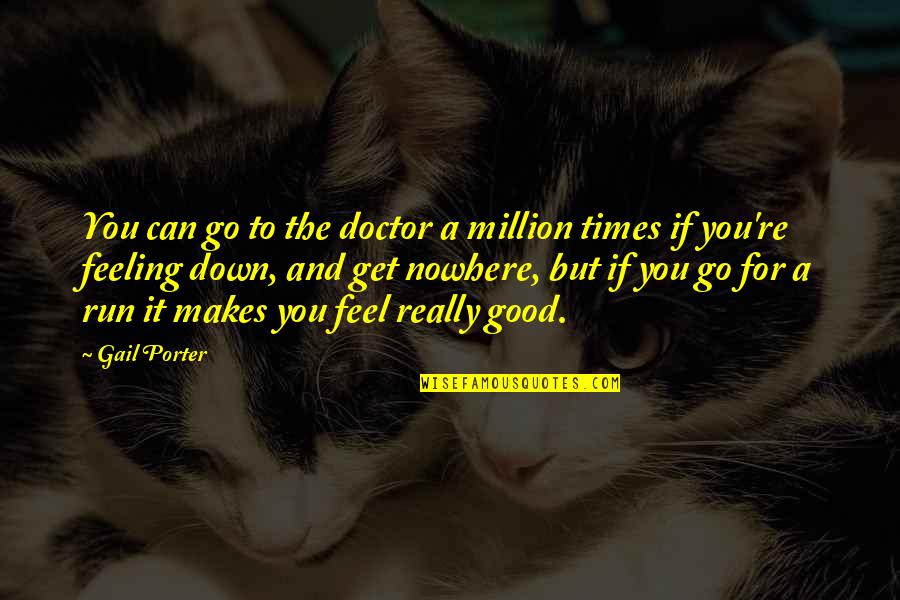 Feeling Really Good Quotes By Gail Porter: You can go to the doctor a million Feeling Really Good Quotes By Gail Porter: You can go to the doctor a million