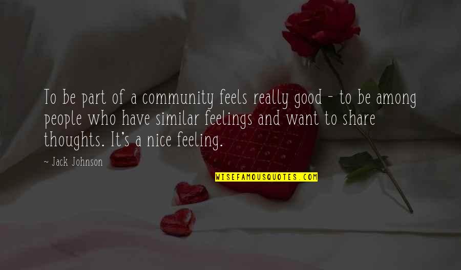 Feeling Really Good Quotes By Jack Johnson: To be part of a community feels really Feeling Really Good Quotes By Jack Johnson: To be part of a community feels really