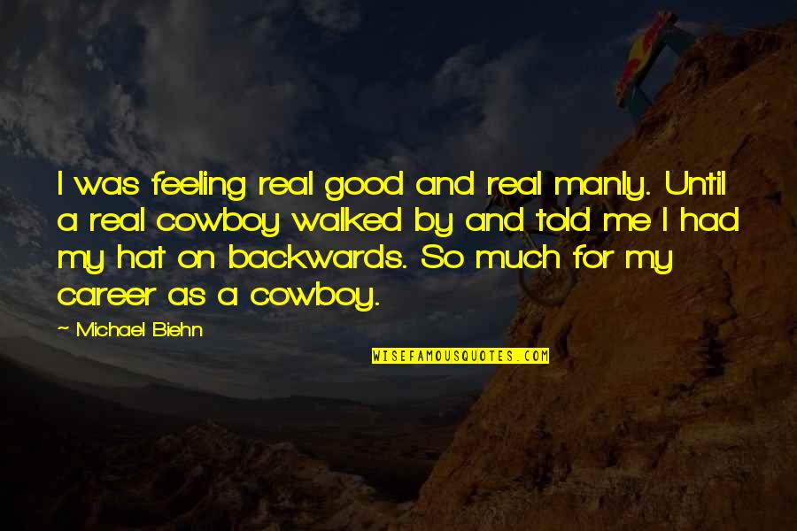 Feeling Really Good Quotes By Michael Biehn: I was feeling real good and real manly. Feeling Really Good Quotes By Michael Biehn: I was feeling real good and real manly.