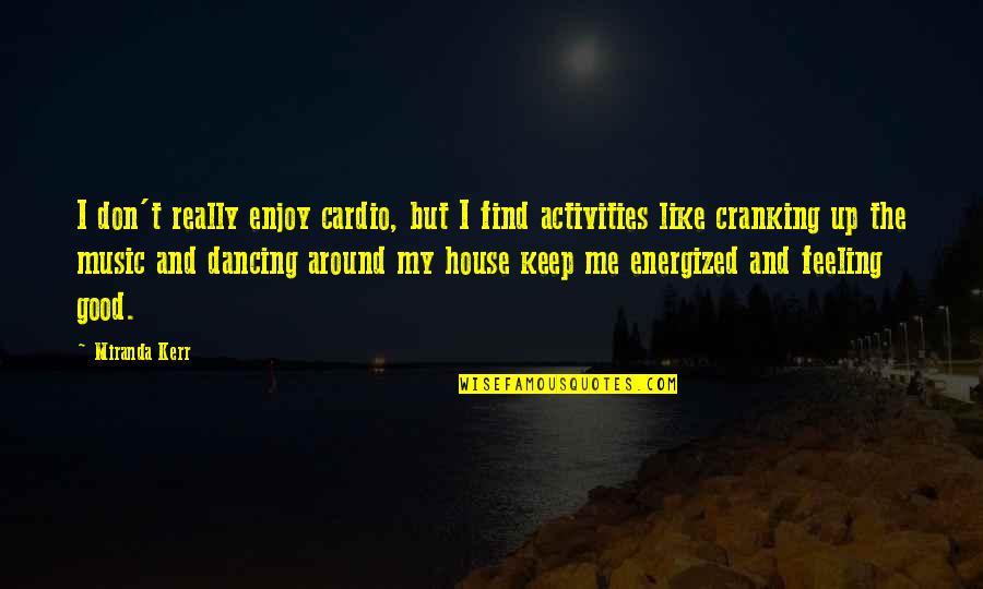 Feeling Really Good Quotes By Miranda Kerr: I don't really enjoy cardio, but I find Feeling Really Good Quotes By Miranda Kerr: I don't really enjoy cardio, but I find
