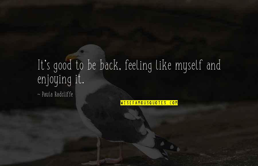 Feeling Really Good Quotes By Paula Radcliffe: It's good to be back, feeling like myself Feeling Really Good Quotes By Paula Radcliffe: It's good to be back, feeling like myself