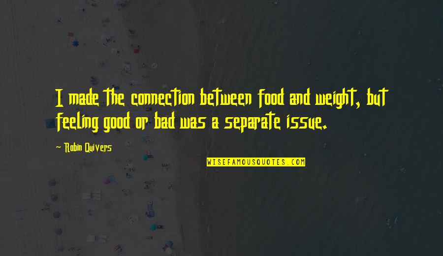Feeling Really Good Quotes By Robin Quivers: I made the connection between food and weight, Feeling Really Good Quotes By Robin Quivers: I made the connection between food and weight,