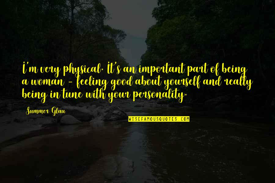 Feeling Really Good Quotes By Summer Glau: I'm very physical. It's an important part of Feeling Really Good Quotes By Summer Glau: I'm very physical. It's an important part of