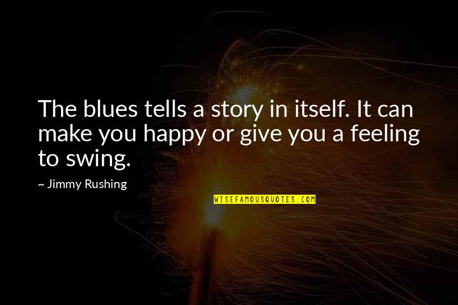 Feeling Really Happy Quotes By Jimmy Rushing: The blues tells a story in itself. It Feeling Really Happy Quotes By Jimmy Rushing: The blues tells a story in itself. It