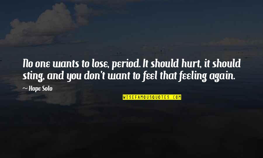 Feeling Really Hurt Quotes By Hope Solo: No one wants to lose, period. It should