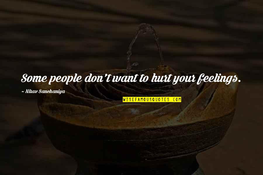 Feeling Really Hurt Quotes By Nirav Sanchaniya: Some people don't want to hurt your feelings.