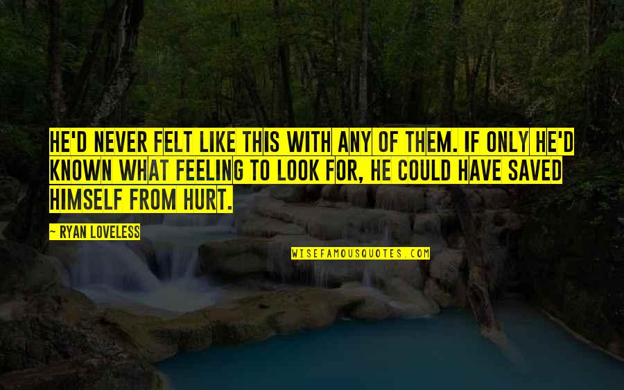 Feeling Really Hurt Quotes By Ryan Loveless: He'd never felt like this with any of