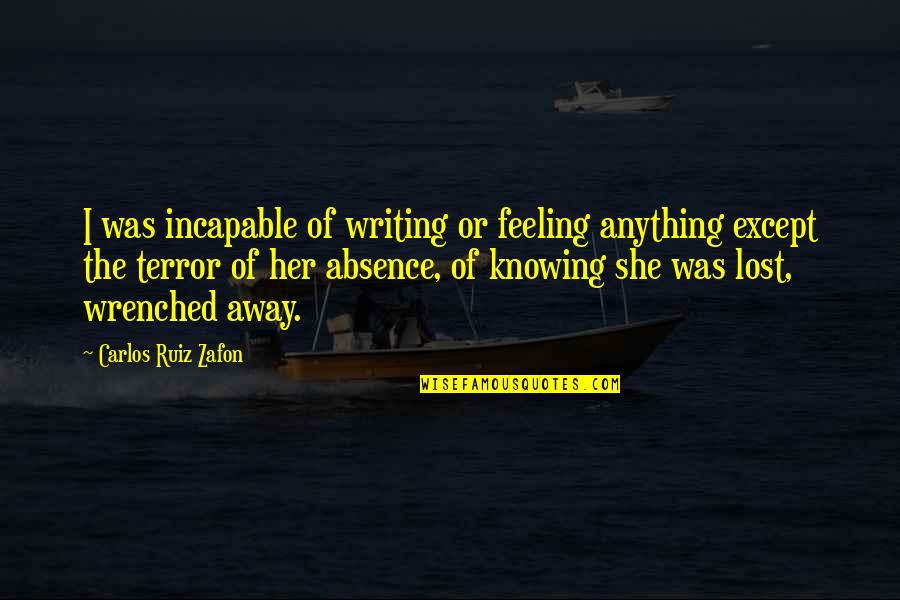 Feeling Really Lost Quotes By Carlos Ruiz Zafon: I was incapable of writing or feeling anything