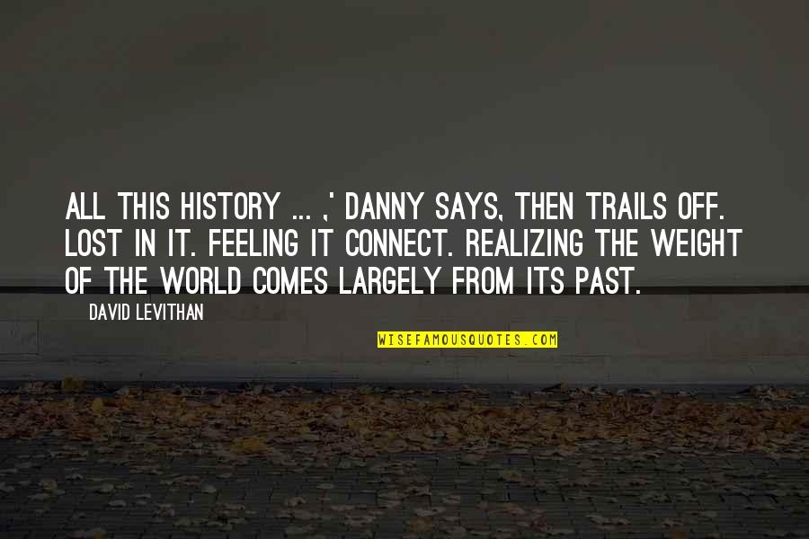 Feeling Really Lost Quotes By David Levithan: All this history ... ,' Danny says, then