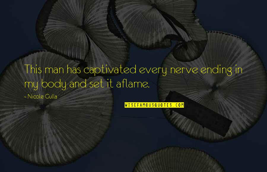 Feeling Really Low Quotes By Nicole Gulla: This man has captivated every nerve ending in