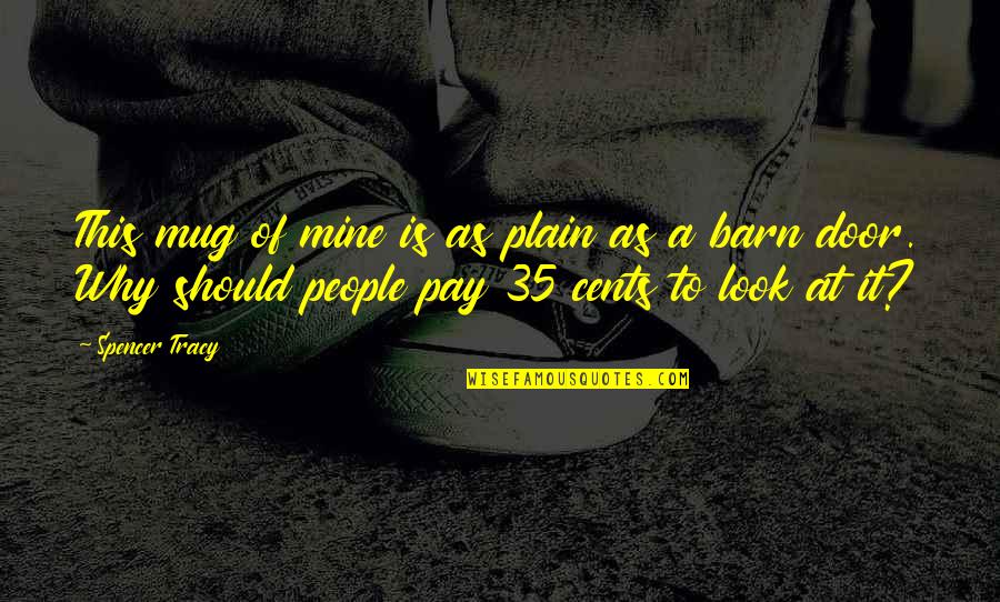 Feeling Really Low Quotes By Spencer Tracy: This mug of mine is as plain as Feeling Really Low Quotes By Spencer Tracy: This mug of mine is as plain as