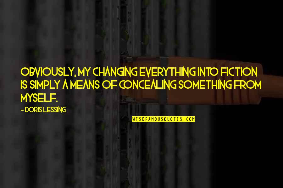 Feeling Reckless Quotes By Doris Lessing: Obviously, my changing everything into fiction is simply Feeling Reckless Quotes By Doris Lessing: Obviously, my changing everything into fiction is simply