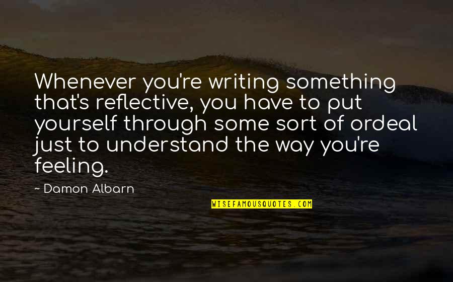 Feeling Reflective Quotes By Damon Albarn: Whenever you're writing something that's reflective, you have Feeling Reflective Quotes By Damon Albarn: Whenever you're writing something that's reflective, you have