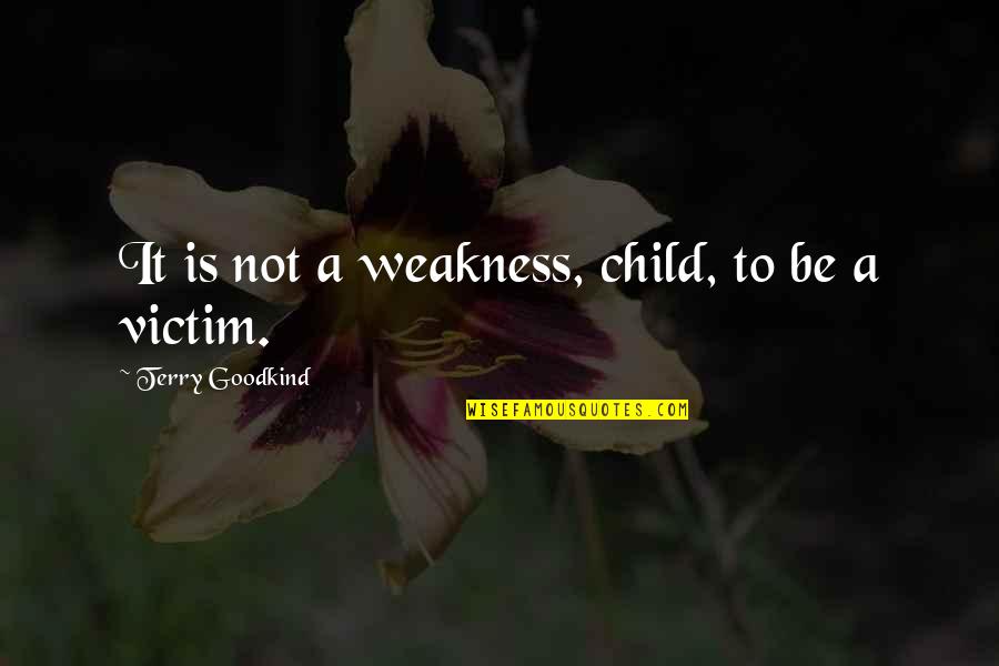 Feeling Reflective Quotes By Terry Goodkind: It is not a weakness, child, to be Feeling Reflective Quotes By Terry Goodkind: It is not a weakness, child, to be