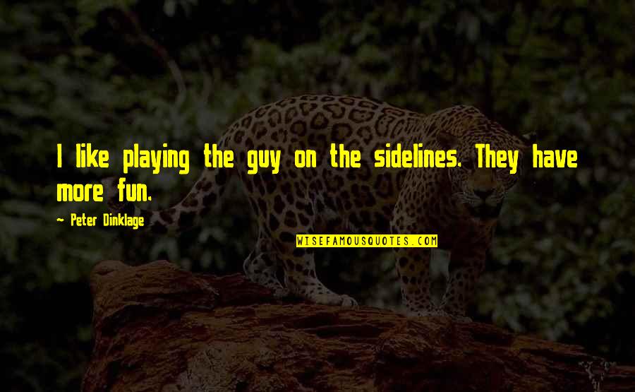 Feeling Regretful Quotes By Peter Dinklage: I like playing the guy on the sidelines. Feeling Regretful Quotes By Peter Dinklage: I like playing the guy on the sidelines.