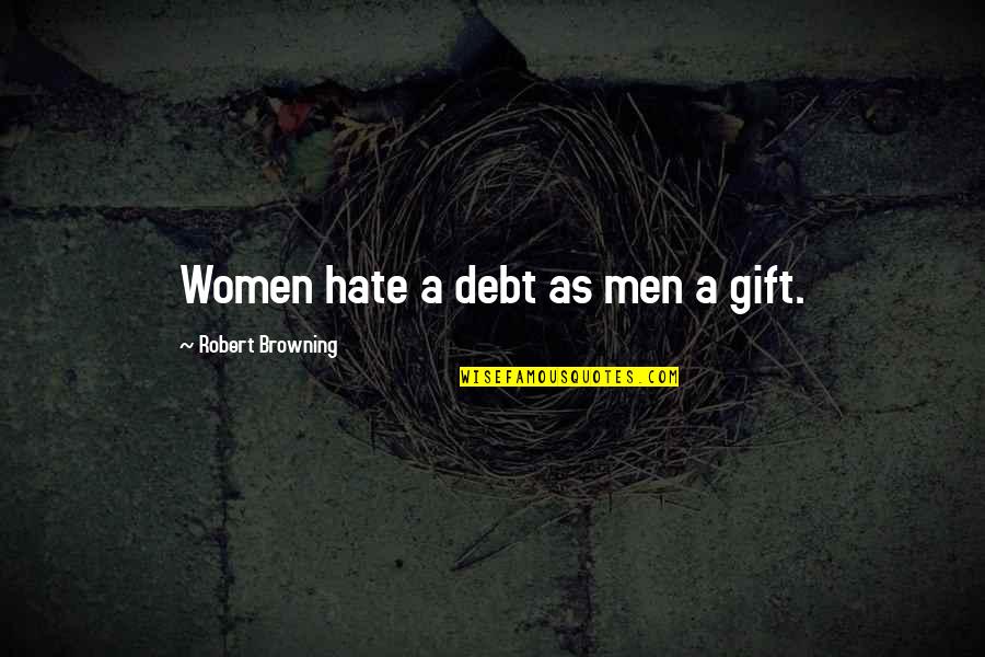 Feeling Relieved After Exam Quotes By Robert Browning: Women hate a debt as men a gift.