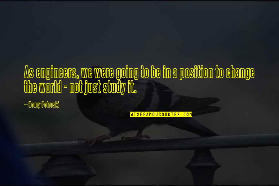 Feeling Relieved Quotes By Henry Petroski: As engineers, we were going to be in Feeling Relieved Quotes By Henry Petroski: As engineers, we were going to be in