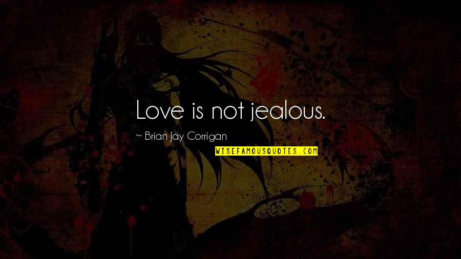 Feeling Remorseful Quotes By Brian Jay Corrigan: Love is not jealous.