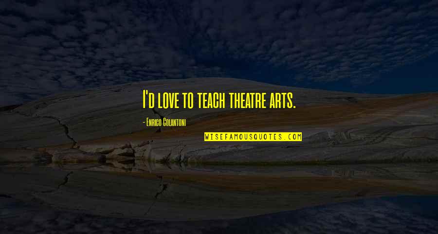 Feeling Repentant Quotes By Enrico Colantoni: I'd love to teach theatre arts.