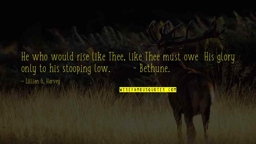 Feeling Replaced By Your Best Friend Quotes By Lillian G. Harvey: He who would rise like Thee, like Thee Feeling Replaced By Your Best Friend Quotes By Lillian G. Harvey: He who would rise like Thee, like Thee