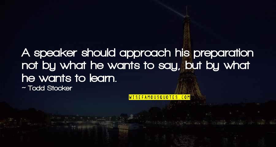 Feeling Responsible Quotes By Todd Stocker: A speaker should approach his preparation not by Feeling Responsible Quotes By Todd Stocker: A speaker should approach his preparation not by