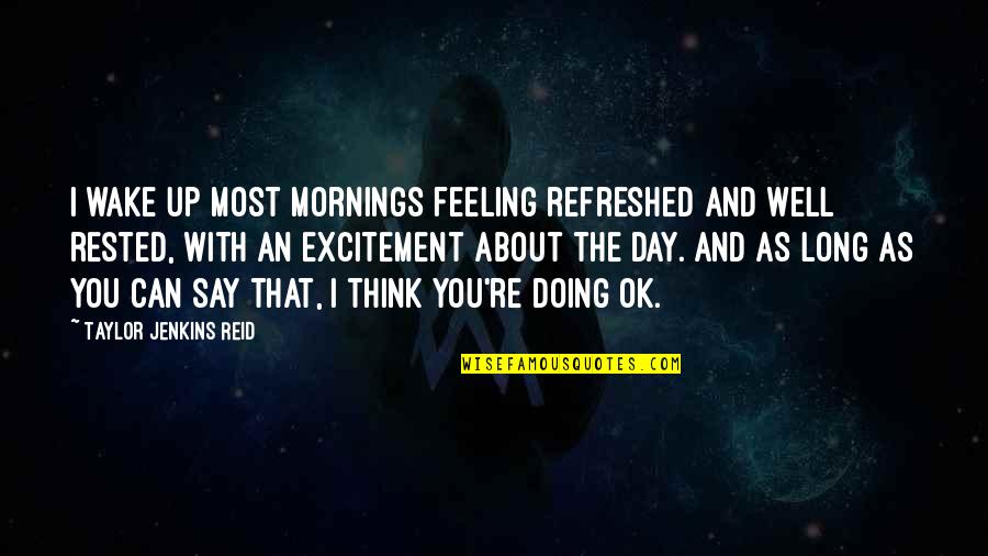 Feeling Rested Quotes By Taylor Jenkins Reid: I wake up most mornings feeling refreshed and