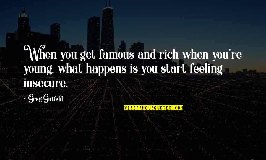 Feeling Rich Quotes By Greg Gutfeld: When you get famous and rich when you're