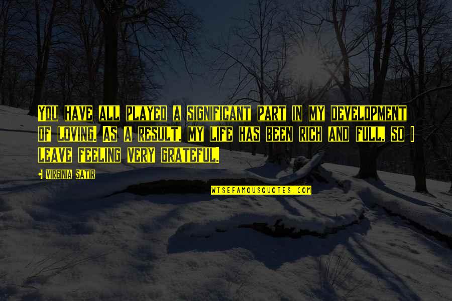 Feeling Rich Quotes By Virginia Satir: You have all played a significant part in Feeling Rich Quotes By Virginia Satir: You have all played a significant part in
