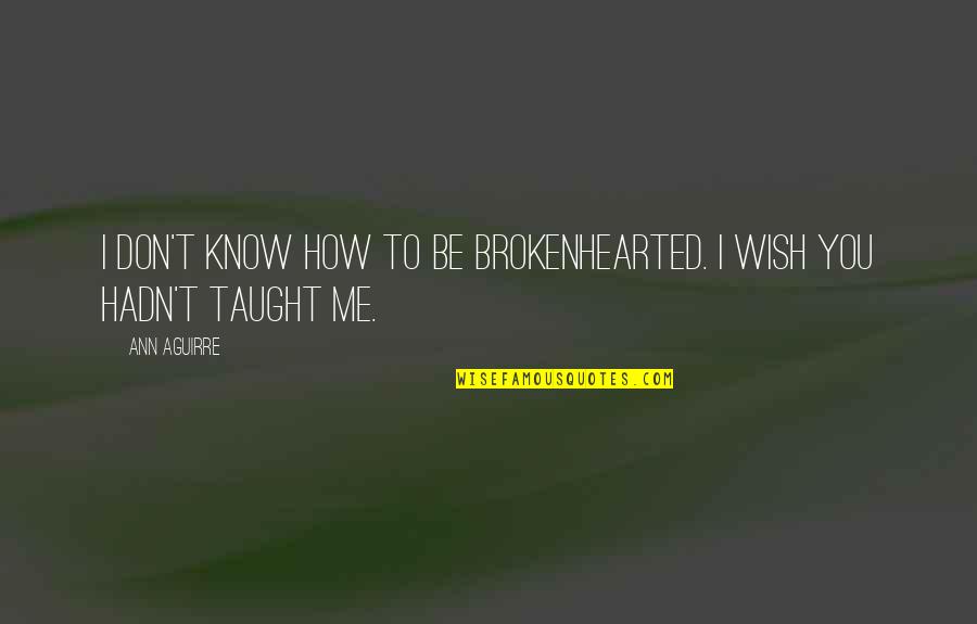 Feeling Rough Funny Quotes By Ann Aguirre: I don't know how to be brokenhearted. I