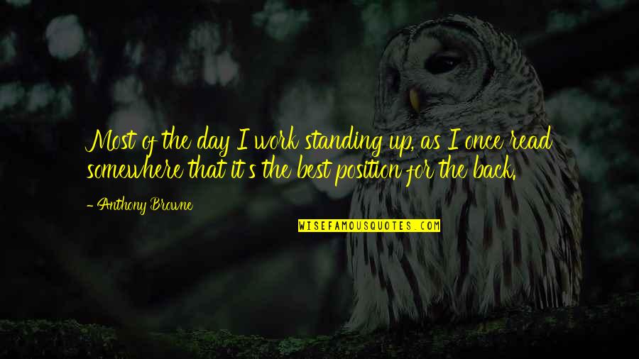 Feeling Rough Funny Quotes By Anthony Browne: Most of the day I work standing up, Feeling Rough Funny Quotes By Anthony Browne: Most of the day I work standing up,