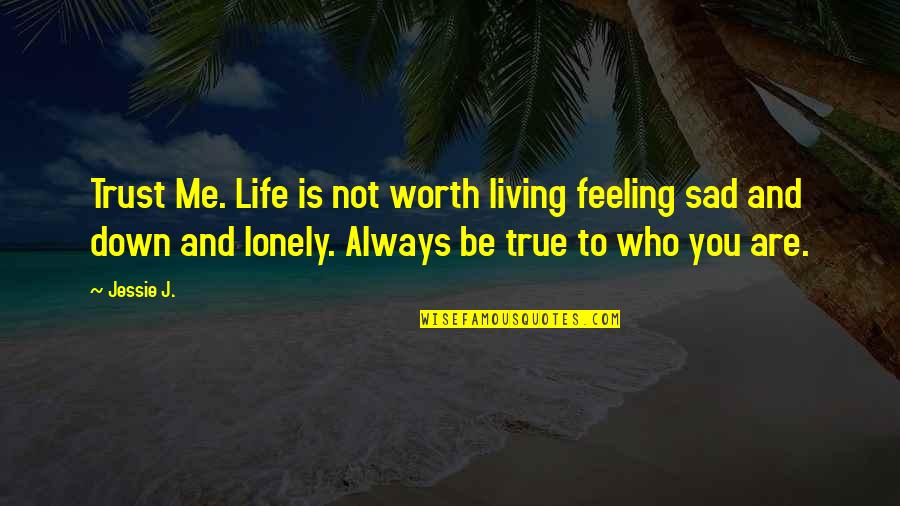 Feeling Sad And Lonely Quotes By Jessie J.: Trust Me. Life is not worth living feeling Feeling Sad And Lonely Quotes By Jessie J.: Trust Me. Life is not worth living feeling