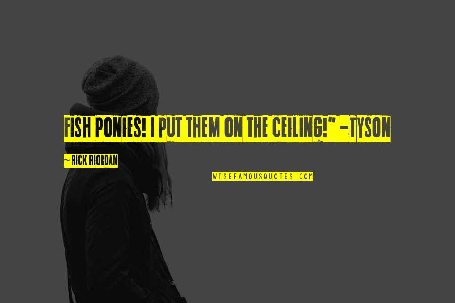 Feeling Sad And Lonely Quotes By Rick Riordan: Fish Ponies! I put them on the ceiling!" Feeling Sad And Lonely Quotes By Rick Riordan: Fish Ponies! I put them on the ceiling!"