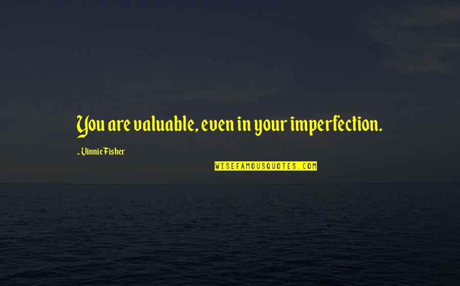 Feeling Sad And Overwhelmed Quotes By Vinnie Fisher: You are valuable, even in your imperfection.