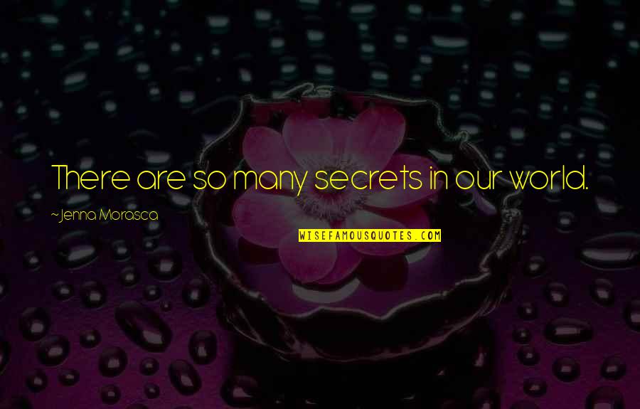 Feeling Sad And Worthless Quotes By Jenna Morasca: There are so many secrets in our world. Feeling Sad And Worthless Quotes By Jenna Morasca: There are so many secrets in our world.