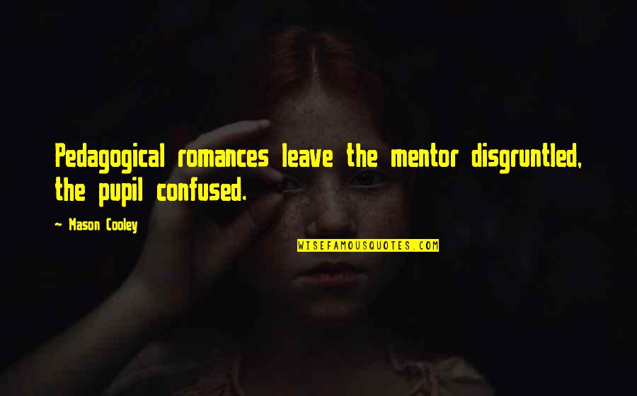 Feeling Sad But Not Knowing Why Quotes By Mason Cooley: Pedagogical romances leave the mentor disgruntled, the pupil