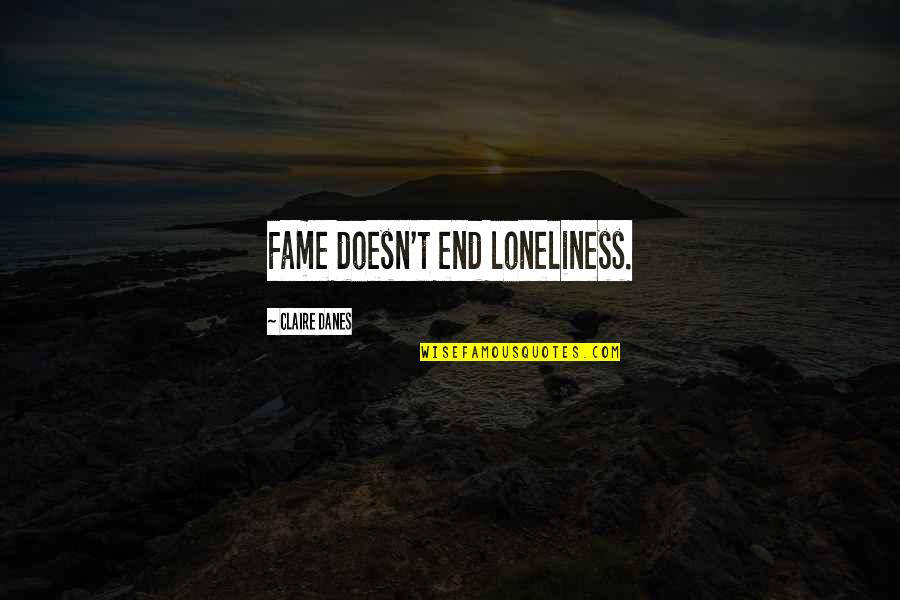 Feeling Sad Confused Quotes By Claire Danes: Fame doesn't end loneliness. Feeling Sad Confused Quotes By Claire Danes: Fame doesn't end loneliness.
