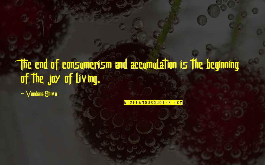 Feeling Sad Confused Quotes By Vandana Shiva: The end of consumerism and accumulation is the