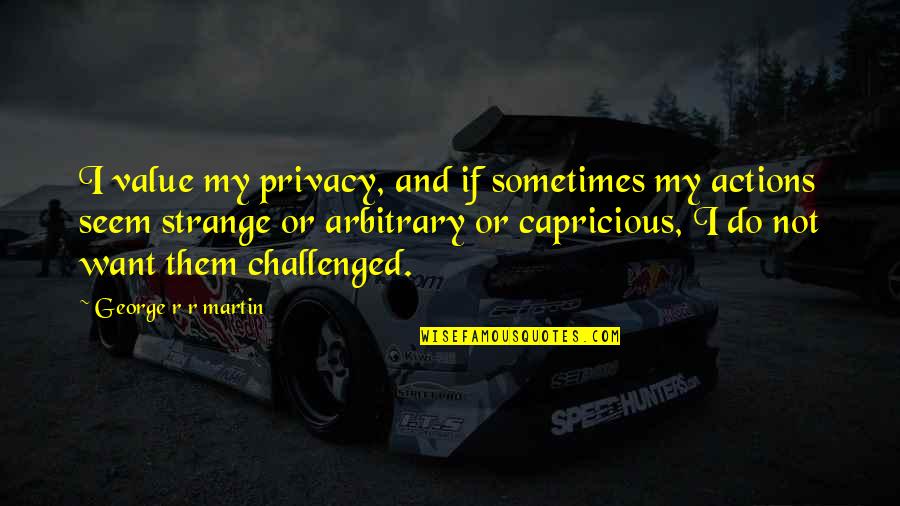 Feeling Sad In A Relationship Quotes By George R R Martin: I value my privacy, and if sometimes my