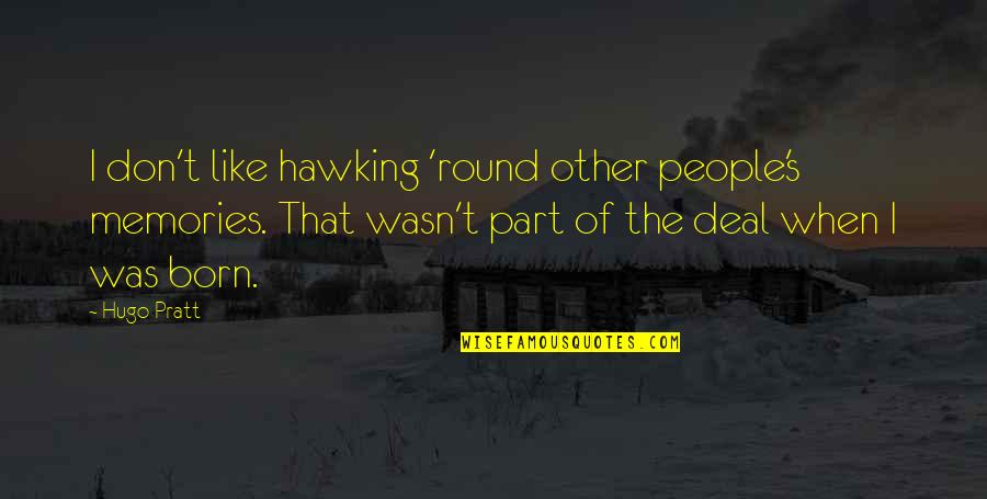 Feeling Sad Inside Quotes By Hugo Pratt: I don't like hawking 'round other people's memories.